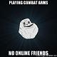 Join if you want to play combat arms with 
Someone other than yourself :( 
#ForeverAlone